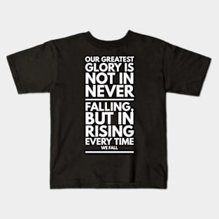Our greatest glory is not in never falling, but in rising every time we fall. Kids T-Shirt
